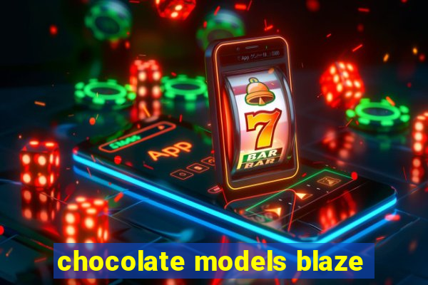 chocolate models blaze